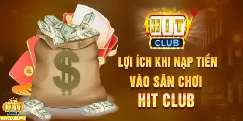 Lợi ích của việc nạp tiền Hitclub đúng cách